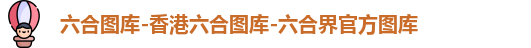 六合图库-香港六合图库-六合界官方图库